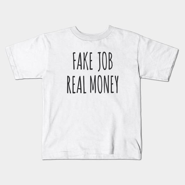 'Fake Job, Real Money' for Freelancers and Entrepreneurs Kids T-Shirt by chelsei